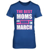 The Best Moms Are Born In March T-Shirt & Hoodie | Teecentury.com