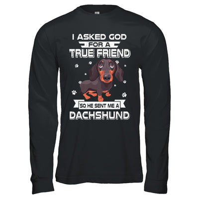 I Asked God For A True Friend So Sent Me Dachshund Dog T-Shirt & Hoodie | Teecentury.com