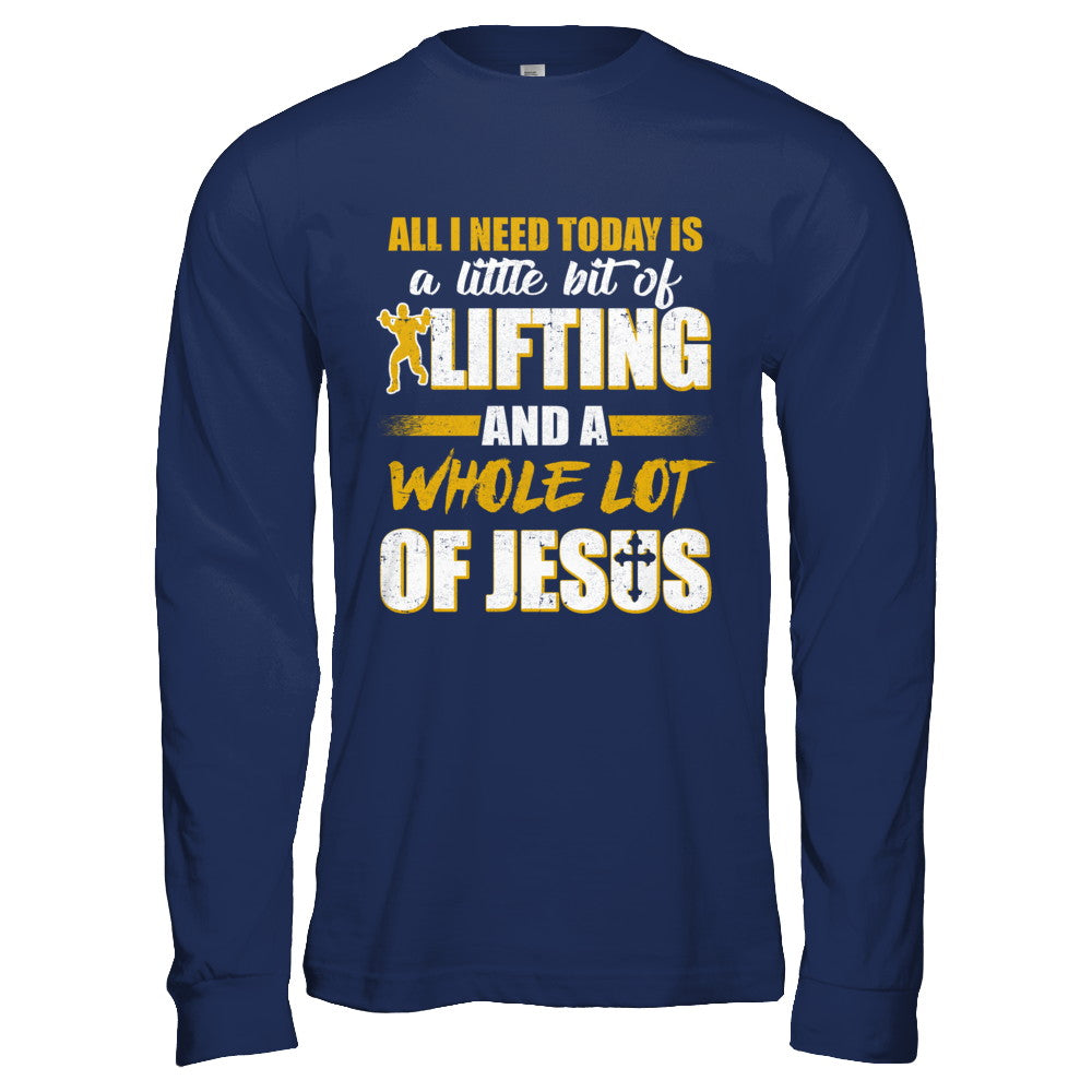 All I Need Today Is A Little Bit Of Lifting And A Whole Lot Of Jesus T-Shirt & Hoodie | Teecentury.com