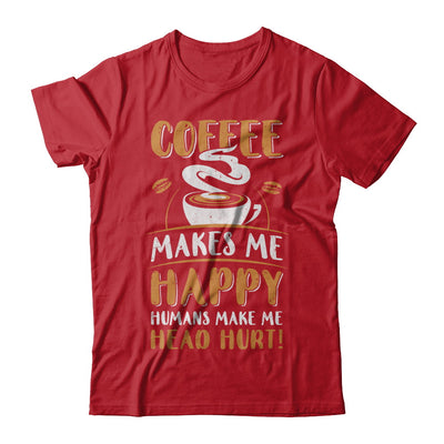 Coffee Makes Me Happy Humans Make My Head Hurt T-Shirt & Hoodie | Teecentury.com