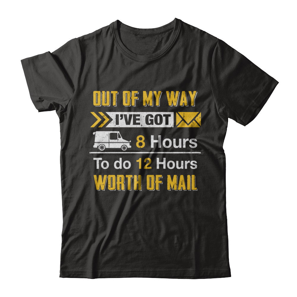 Mailman Out Of My Way I've Got 8 Hours To Do 12 Hours T-Shirt & Hoodie | Teecentury.com