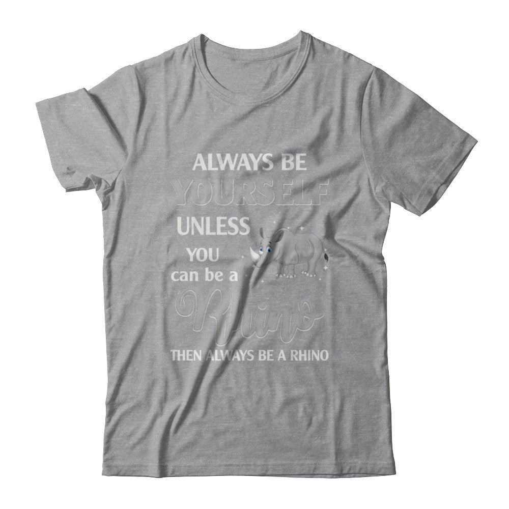Always Be Yourself Unless You Can Be A Rhino T-Shirt & Hoodie | Teecentury.com