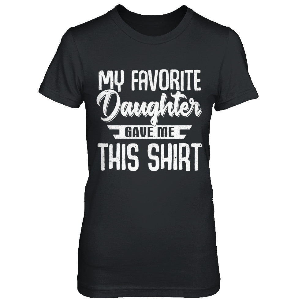 My Favorite Daughter Gave Me This T-Shirt & Hoodie | Teecentury.com