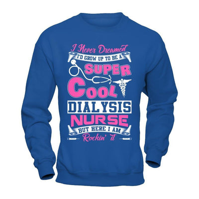 I Never Dreamed I'd Grow Up To Be A Super Cool Dialysis Nurse T-Shirt & Hoodie | Teecentury.com