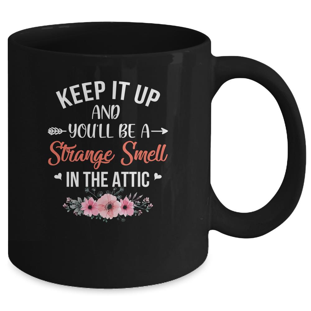 Keep It Up And You'll Be A Strange Smell In The Attic Mug Coffee Mug | Teecentury.com