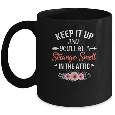 Keep It Up And You'll Be A Strange Smell In The Attic Mug Coffee Mug | Teecentury.com