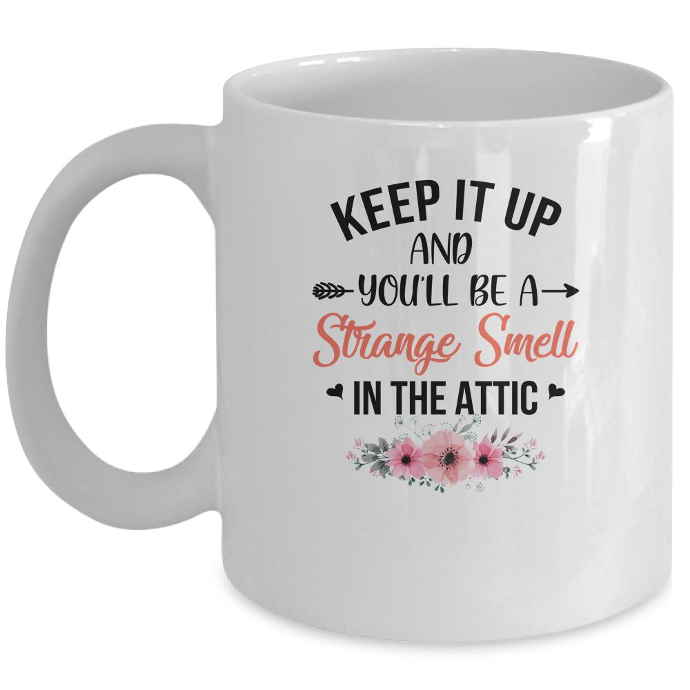 Keep It Up And You'll Be A Strange Smell In The Attic Funny Mug Coffee Mug | Teecentury.com