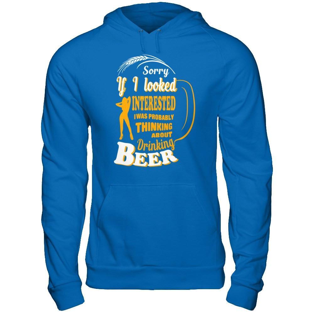 Sorry If I Looked Interested I Was Probably Thinking About Drinking Beer T-Shirt & Hoodie | Teecentury.com