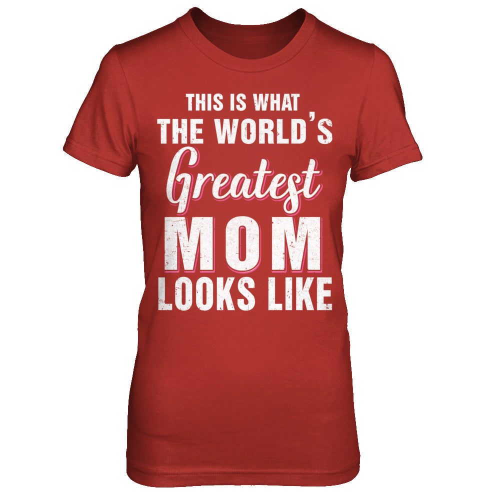 What World's Greatest Mom Looks Like Mothers Day T-Shirt & Hoodie | Teecentury.com