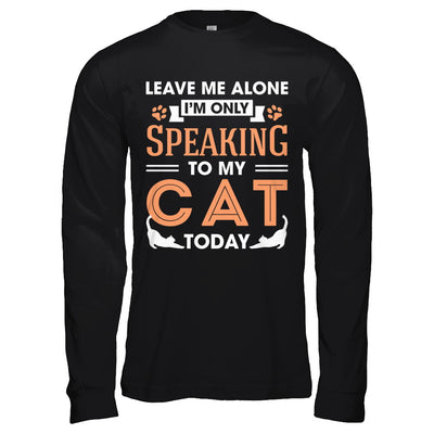 Leave Me Alone I'm Only Speaking To My Cat Today T-Shirt & Hoodie | Teecentury.com