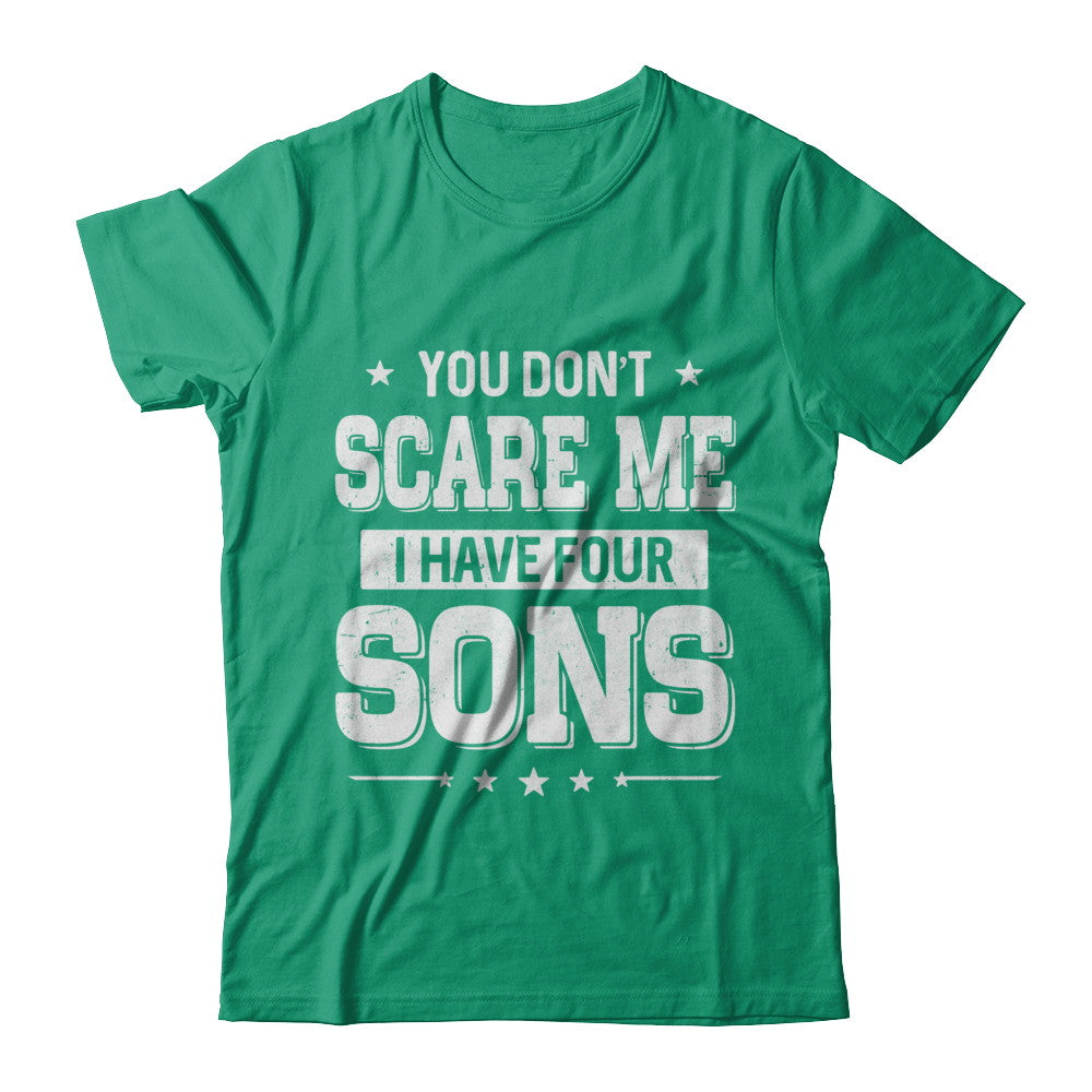 You Don't Scare Me I Have Four Sons Fathers Day T-Shirt & Hoodie | Teecentury.com