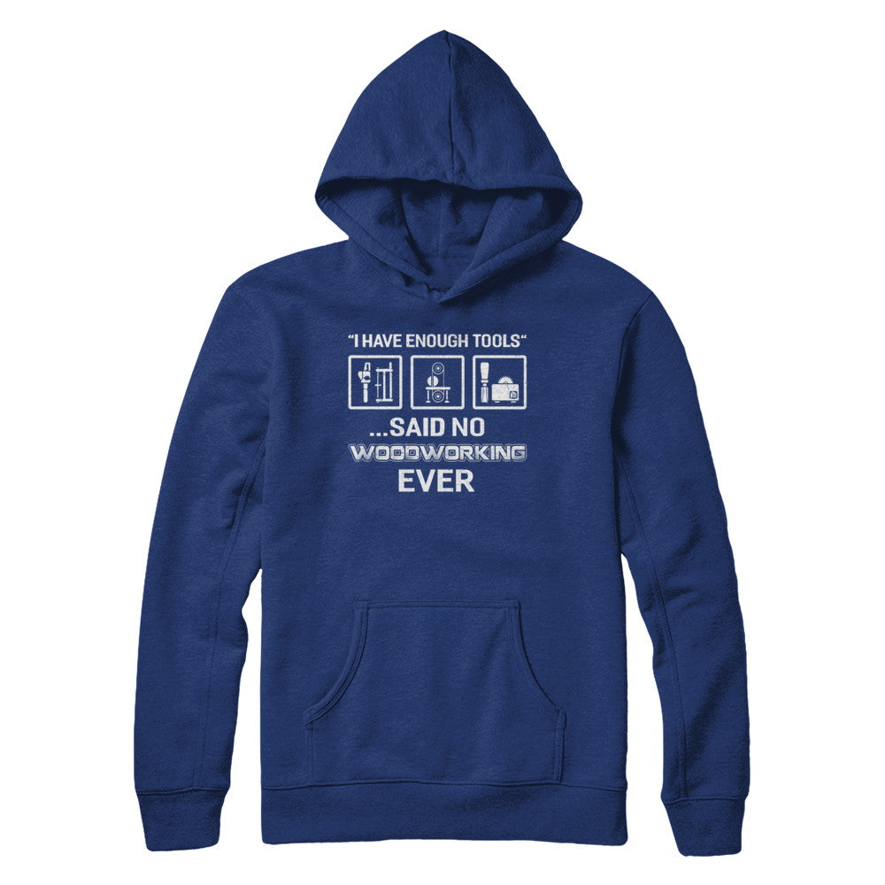 I Have Enough Tools Said No Woodworking Ever Gift T-Shirt & Hoodie | Teecentury.com