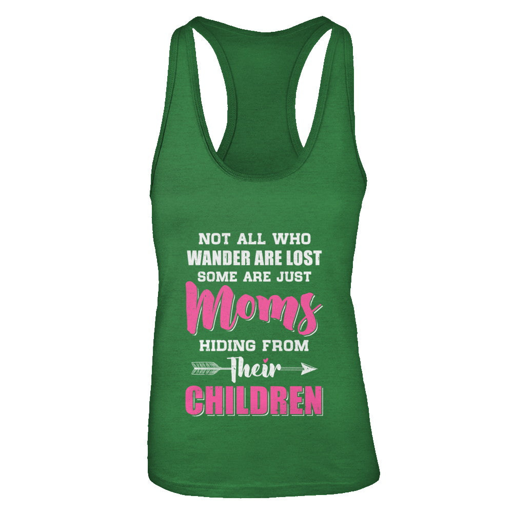Not All Who Wander Are Lost Some Are Just Moms Hiding T-Shirt & Tank Top | Teecentury.com