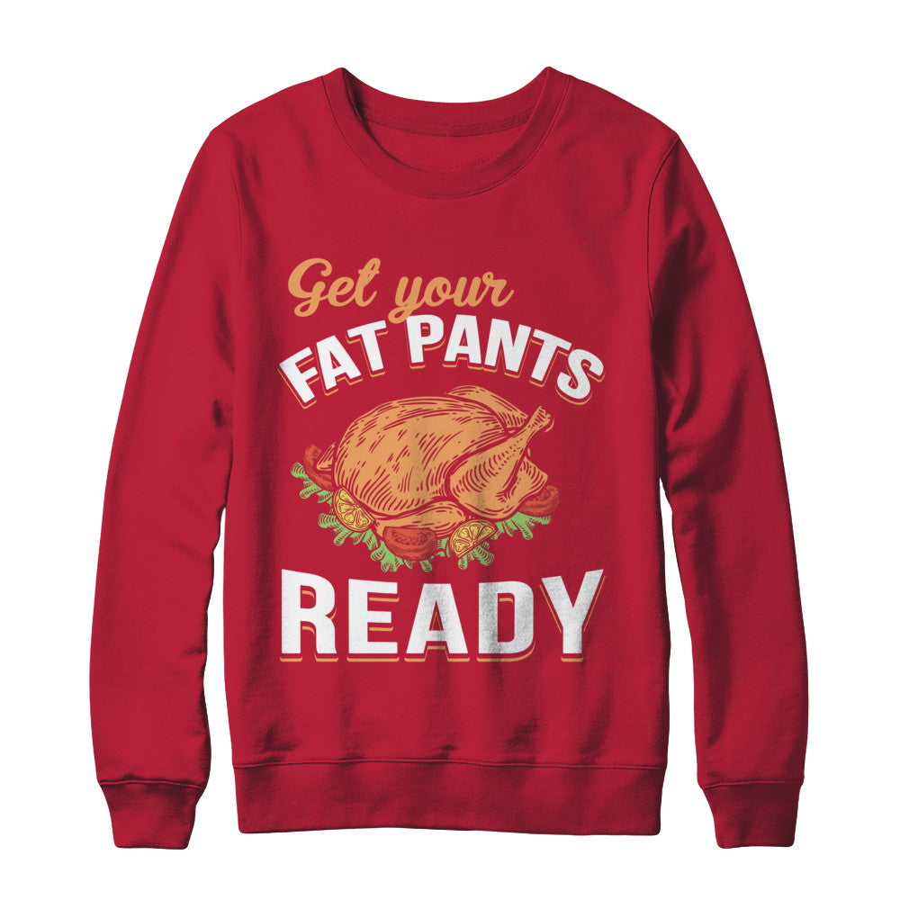 Get Your Fat Pants Ready Funny Thanksgiving T-Shirt & Sweatshirt | Teecentury.com