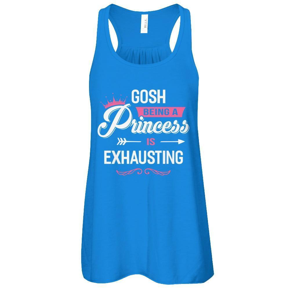 Gosh Being A Princess Is Exhausting T-Shirt & Tank Top | Teecentury.com
