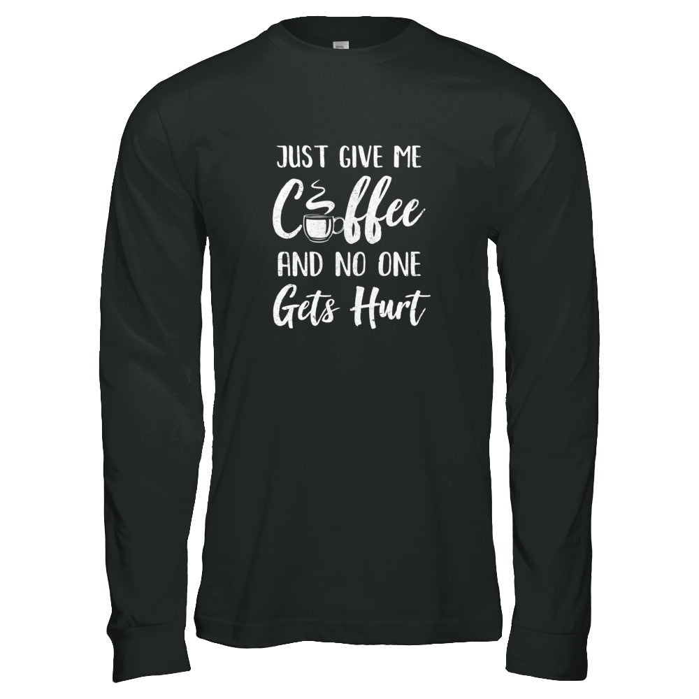 Funny Just Give Me Coffee And No One Gets Hurt T-Shirt & Tank Top | Teecentury.com