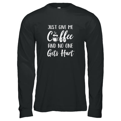 Funny Just Give Me Coffee And No One Gets Hurt T-Shirt & Tank Top | Teecentury.com