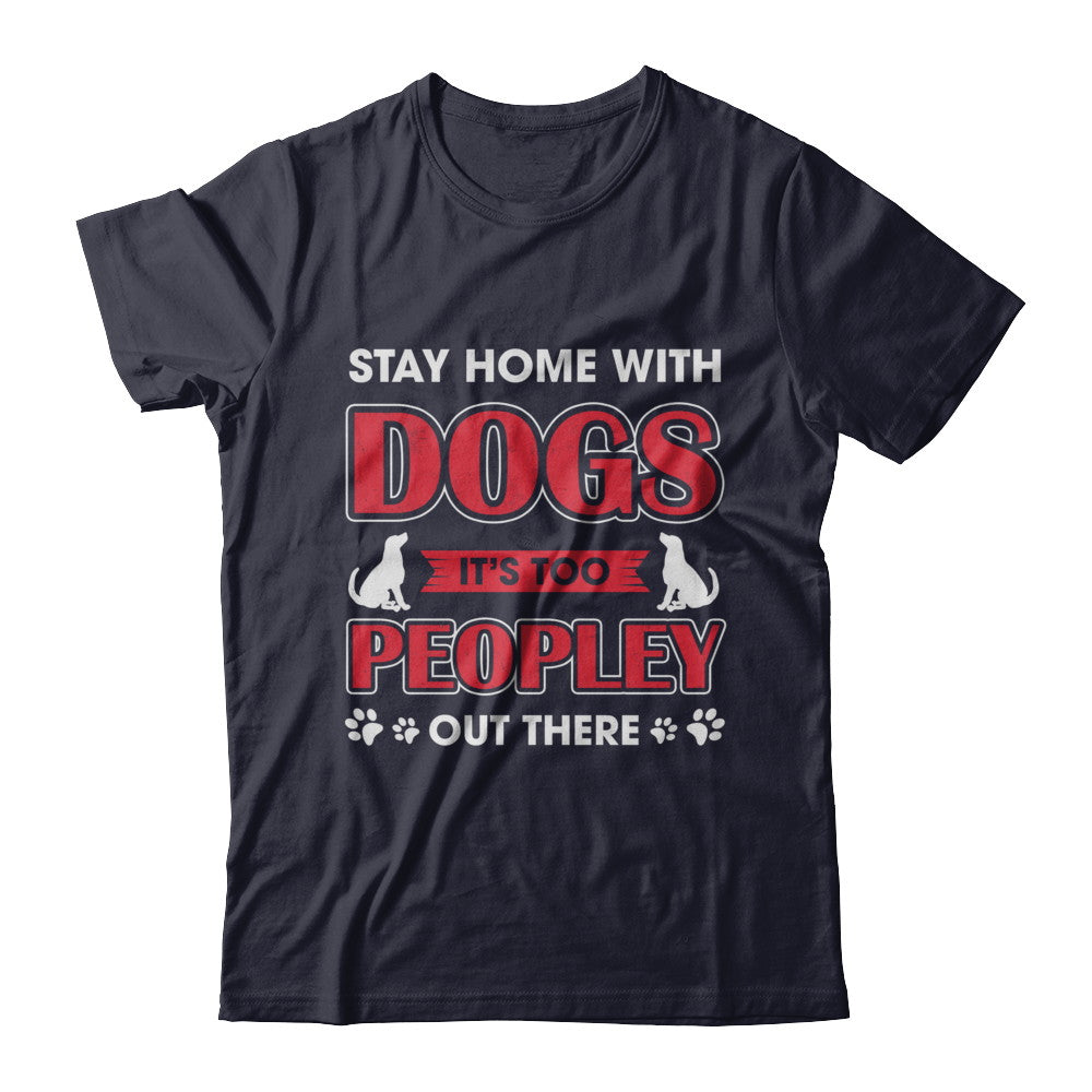 Stay Home With Dogs It's Too Peopley Out There T-Shirt & Sweatshirt | Teecentury.com