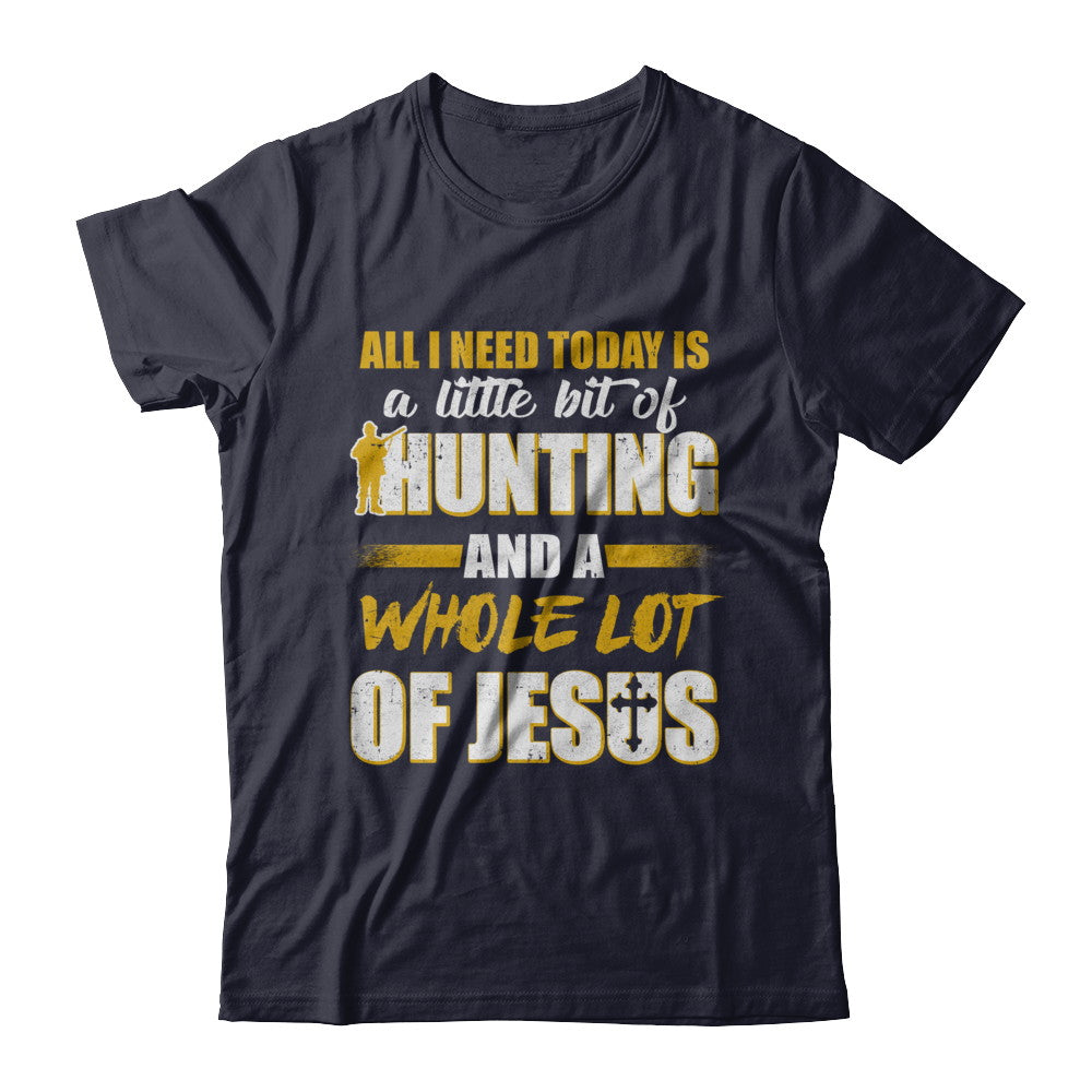 All I Need Today Is A Little Bit Of Hunting And A Whole Lot Of Jesus T-Shirt & Hoodie | Teecentury.com