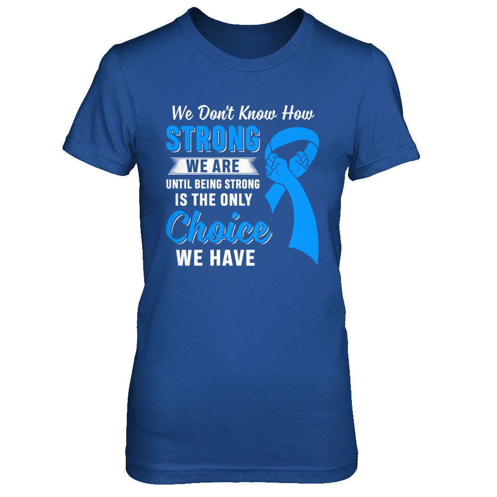 Being Strong Choice Prostate Colon Cancer Blue Awareness T-Shirt & Hoodie | Teecentury.com