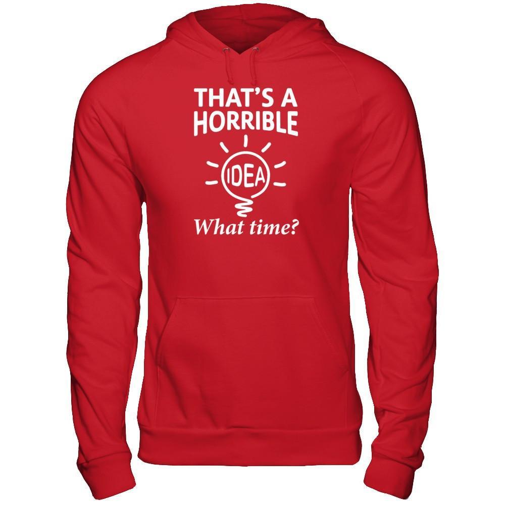 That's A Horrible Idea What Time T-Shirt & Hoodie | Teecentury.com