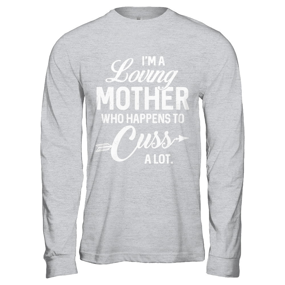 I'm A Loving Mother Who Happens To Cuss A Lot Mothers Day T-Shirt & Hoodie | Teecentury.com