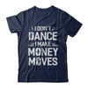 I Don't Dance I Make Money Moves T-Shirt & Hoodie | Teecentury.com