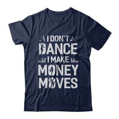 I Don't Dance I Make Money Moves T-Shirt & Hoodie | Teecentury.com