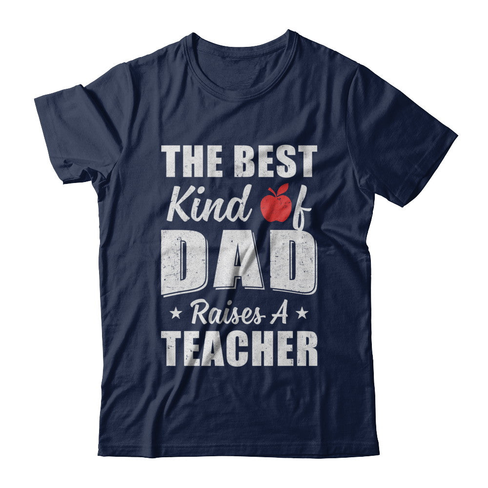 Best Kind Of Dad Raises A Teacher Fathers Day Gift T-Shirt & Hoodie | Teecentury.com
