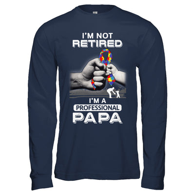 I'm Not Retired I'm A Professional Papa Autism T-Shirt & Hoodie | Teecentury.com