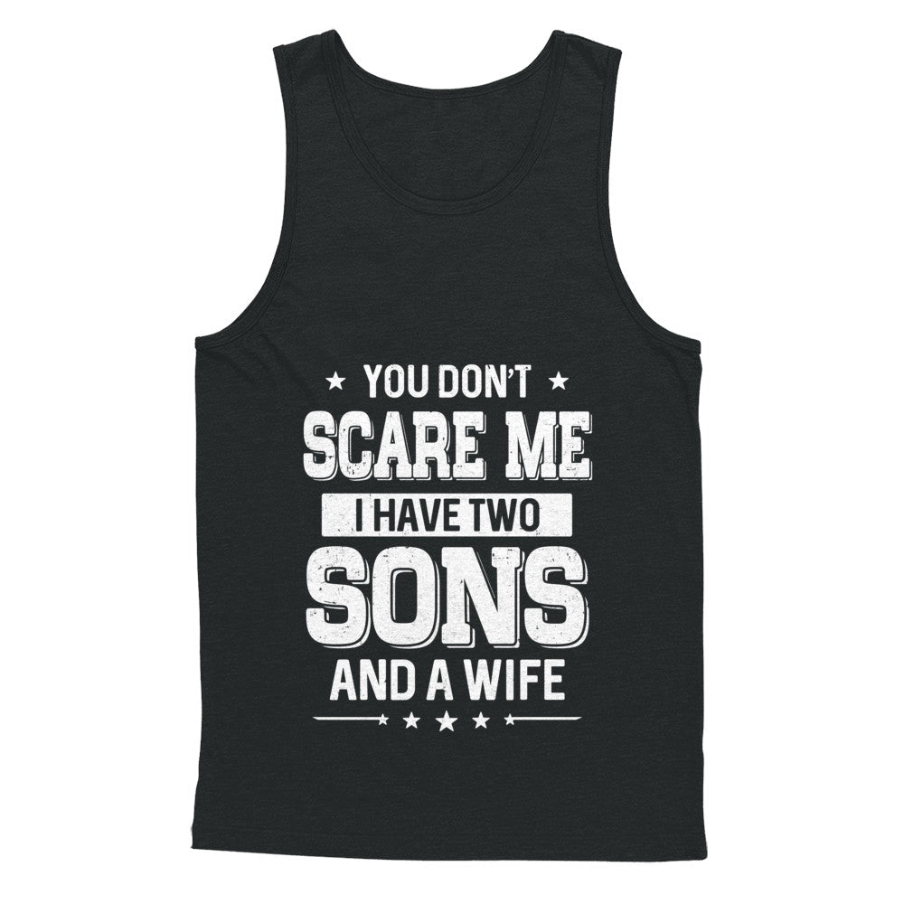 You Don't Scare Me I Have Two Sons And A Wife Fathers Day T-Shirt & Hoodie | Teecentury.com