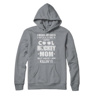 Never Dreamed I Would Be A Cool Hockey Mom Mothers Day T-Shirt & Hoodie | Teecentury.com