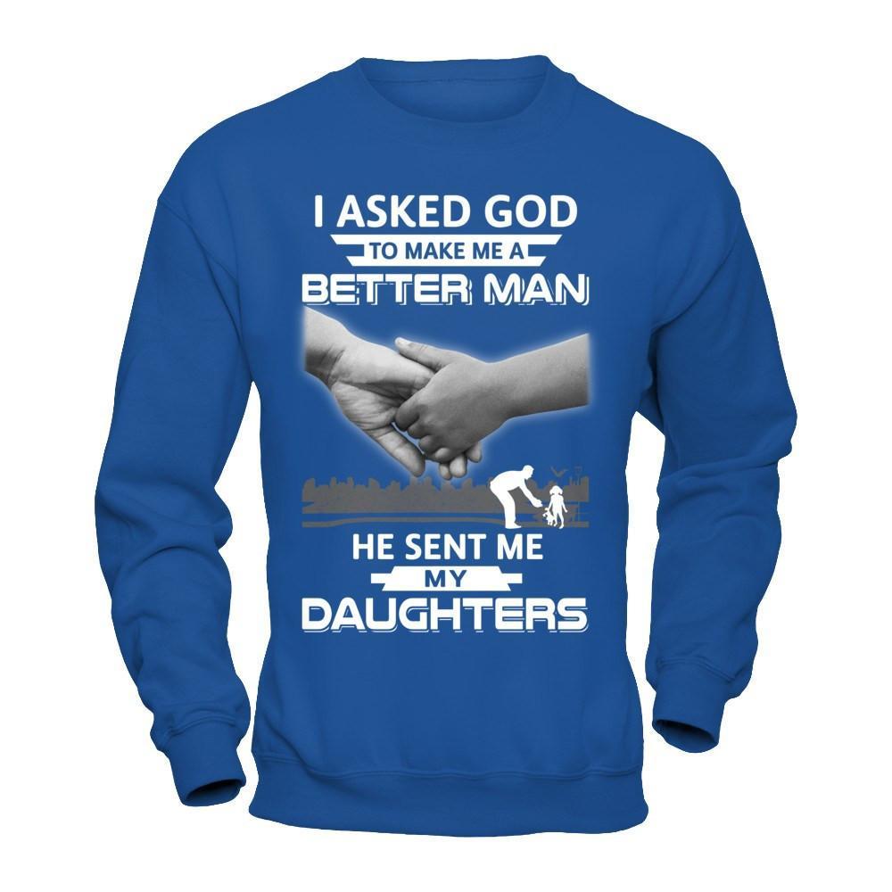 I Asked God To Make Me A Better Man He Sent Me My Daughters T-Shirt & Hoodie | Teecentury.com