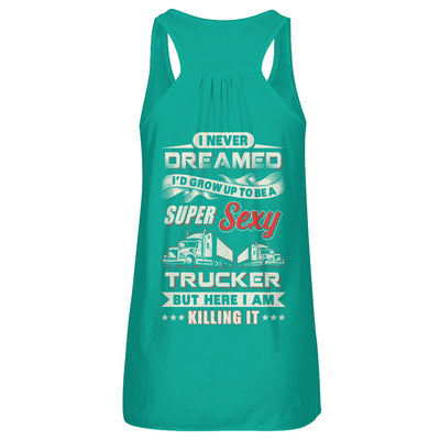 I Never Dreamed I'd Grow Up To Be A Super Sexy Trucker T-Shirt & Tank Top | Teecentury.com