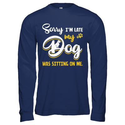 Sorry I'm Late My Dog Was Sitting On Me T-Shirt & Hoodie | Teecentury.com