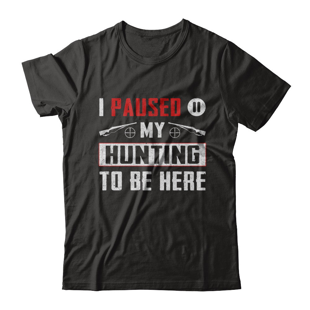 I Paused My Hunting To Be Here T-Shirt & Hoodie | Teecentury.com