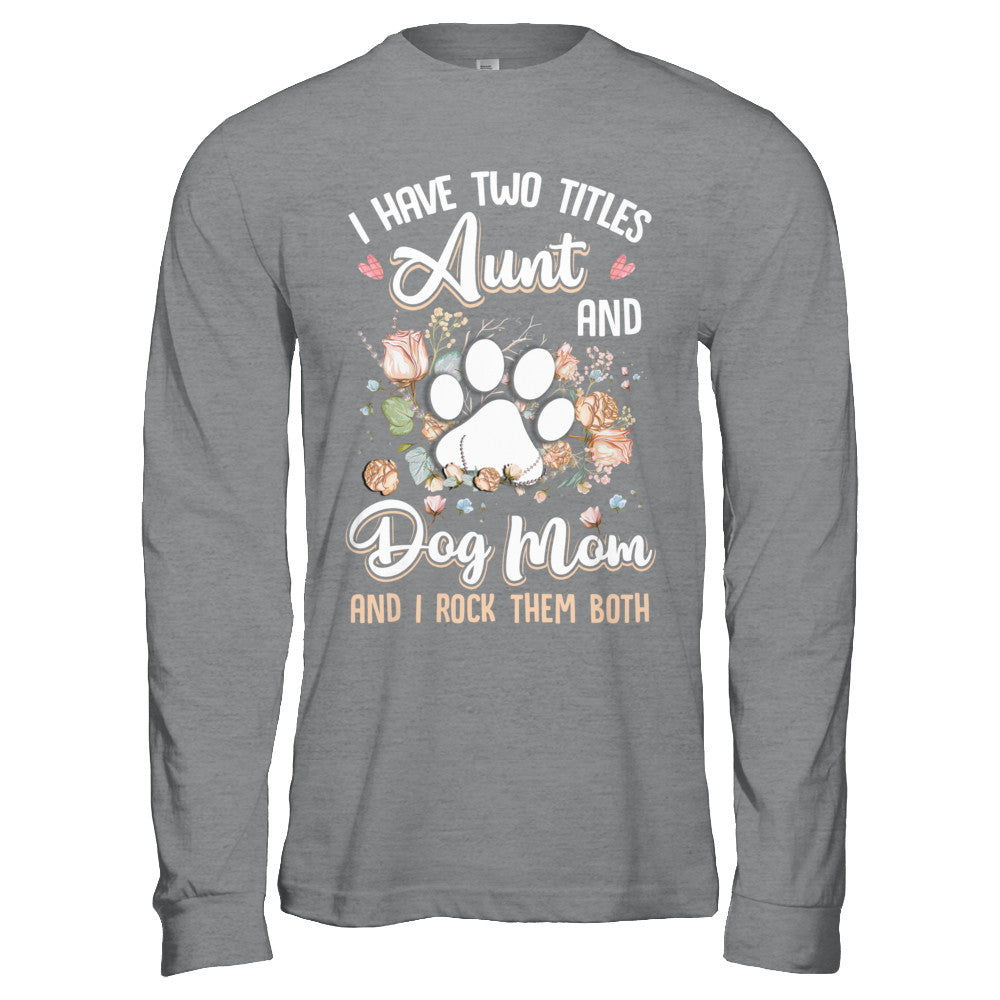 I Have Two Titles Aunt And Dog Mom Funny Dog Lover T-Shirt & Hoodie | Teecentury.com