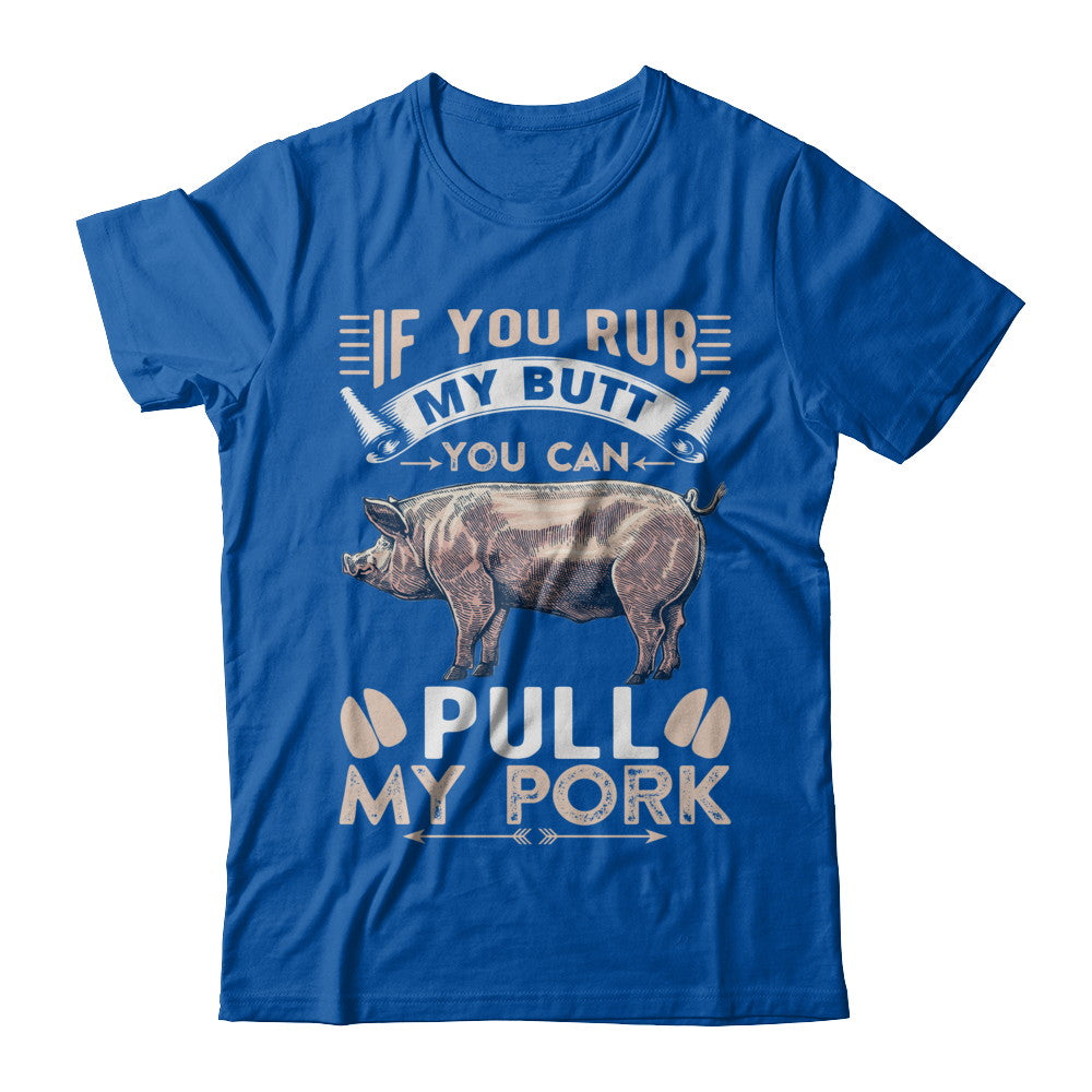 If You Rub My Butt You Can Pull My Pork T-Shirt & Hoodie | Teecentury.com