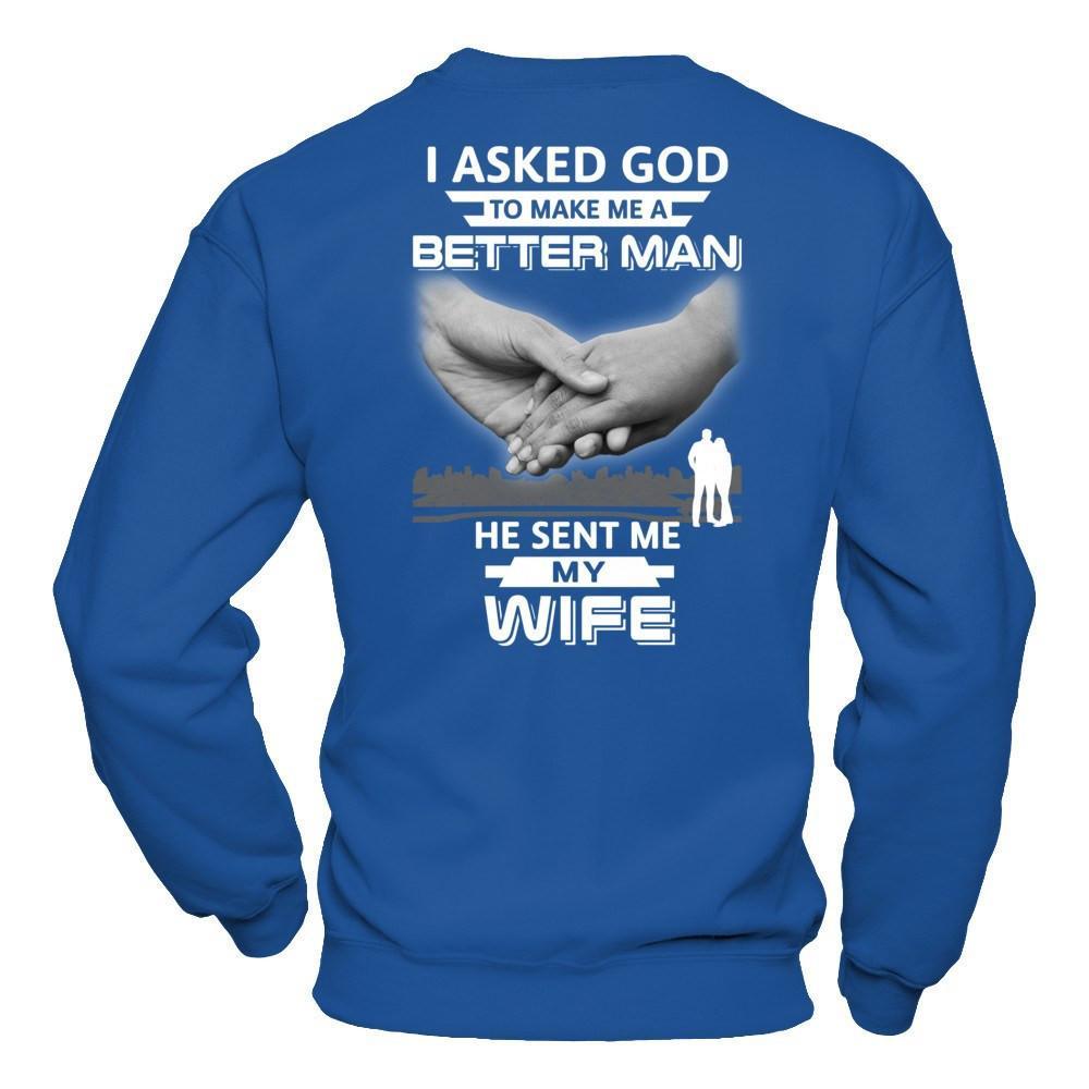 I Asked God To Make Me A Better Man He Sent Me My Wife T-Shirt & Hoodie | Teecentury.com