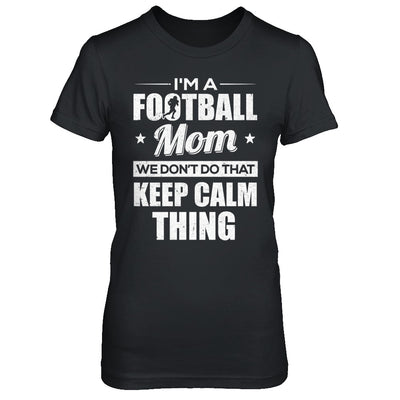 I'm A Football Mom We Don't Do That Keep Calm Thing T-Shirt & Hoodie | Teecentury.com