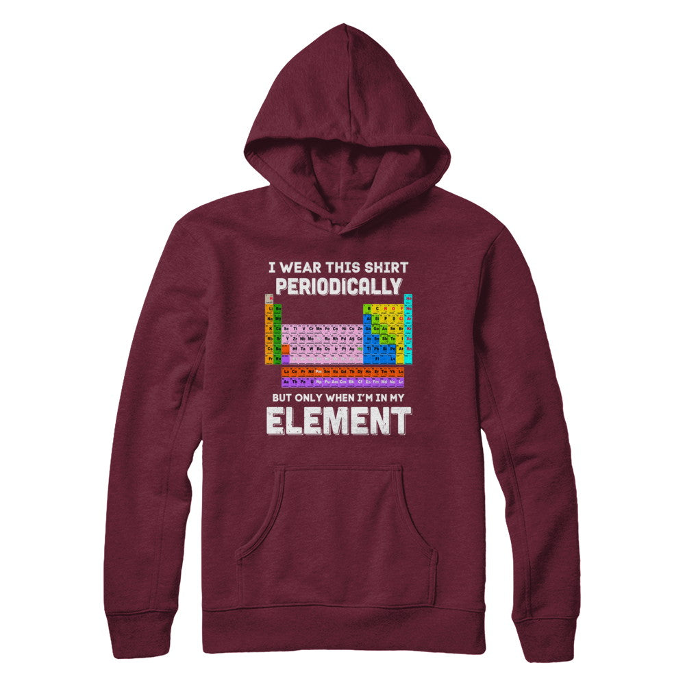 I Wear This Shirt Periodically But Only When I'm In Element T-Shirt & Hoodie | Teecentury.com