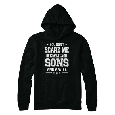 You Don't Scare Me I Have Two Sons And A Wife Fathers Day T-Shirt & Hoodie | Teecentury.com