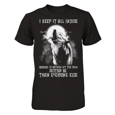 The Wolves I Keep It All Inside Because I'd Rather Let The Pain Destroy Me T-Shirt & Hoodie | Teecentury.com