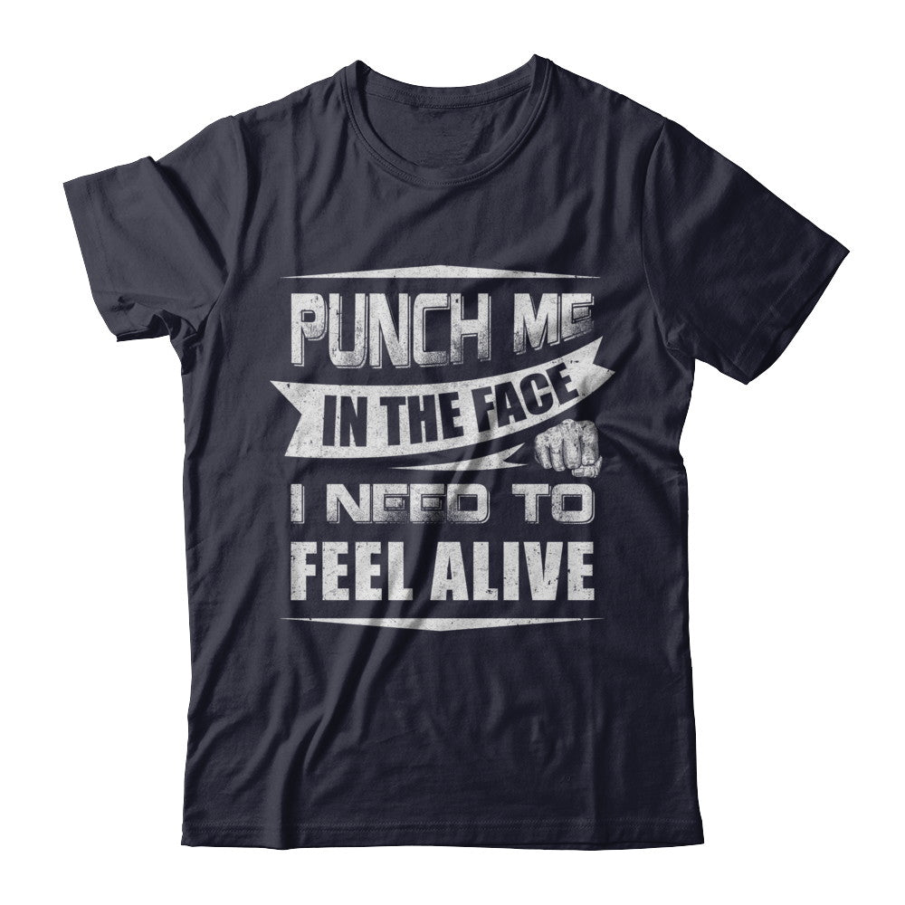 Punch Me In The Face I Need To Feel Alive T-Shirt & Hoodie | Teecentury.com