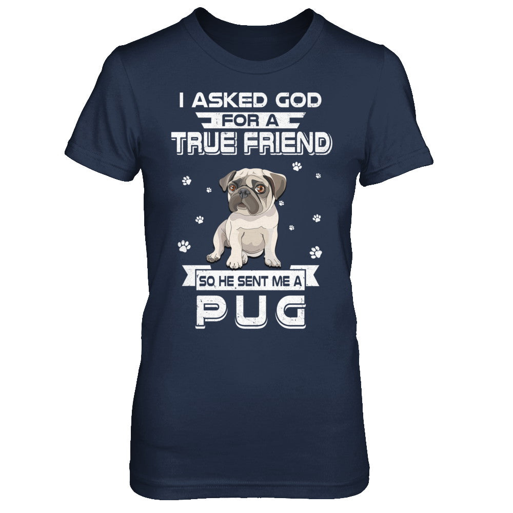 I Asked God For A True Friend So Sent Me Pug Dog T-Shirt & Hoodie | Teecentury.com