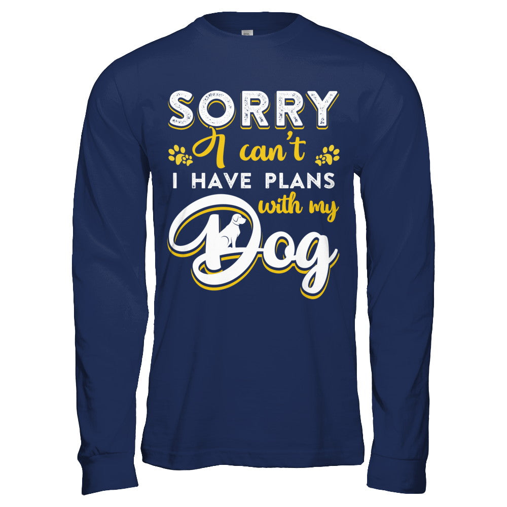 Sorry I Can't I Have Plans With My Dog T-Shirt & Hoodie | Teecentury.com
