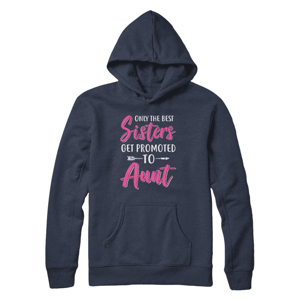 Only The Best Sister Get Promoted To Aunt T-Shirt & Hoodie | Teecentury.com