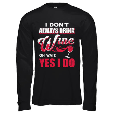 I Don't Always Drink Wine Oh Wait Yes I Do T-Shirt & Hoodie | Teecentury.com