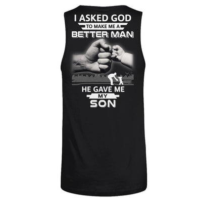 I Asked God To Make Me A Better Man He Gave Me My Son T-Shirt & Hoodie | Teecentury.com