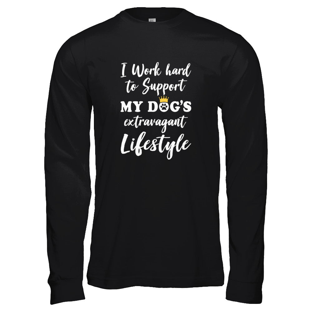 I Work Hard To Support My Dog's Extravagant Lifestyle T-Shirt & Tank Top | Teecentury.com